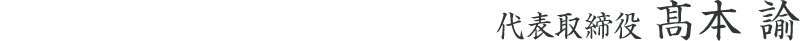 代表取締役 髙本 諭